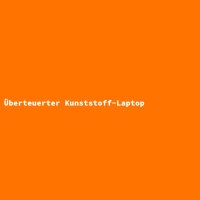 &Uuml;berteuerter Kunststoff-Laptop