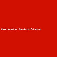 &Uuml;berteuerter Kunststoff-Laptop