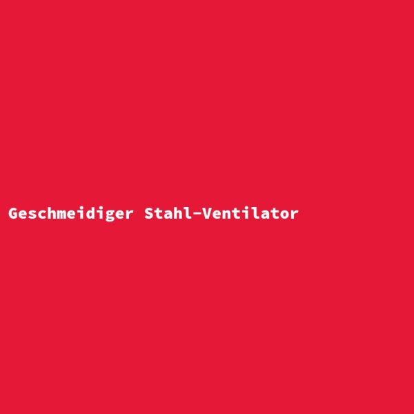 Geschmeidiger Stahl-Ventilator