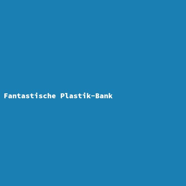 Fantastische Plastik-Bank