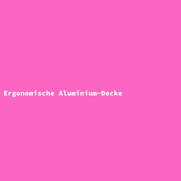 Ergonomische Aluminium-Decke