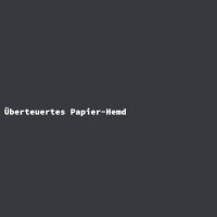 &Uuml;berteuertes Papier-Hemd